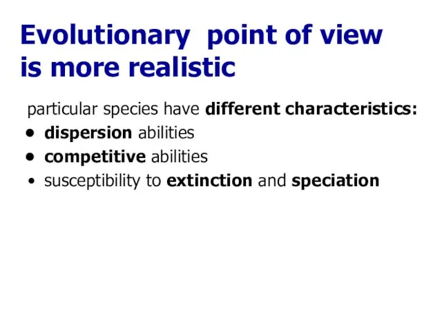 Evolutionary point of view is more realistic particular species have different characteristics: dispersion