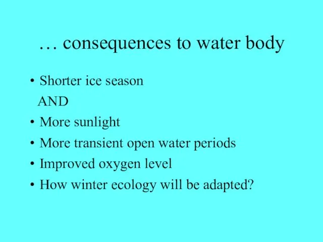 … consequences to water body Shorter ice season AND More