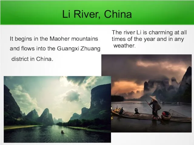 Li River, China It begins in the Maoher mountains and flows into the