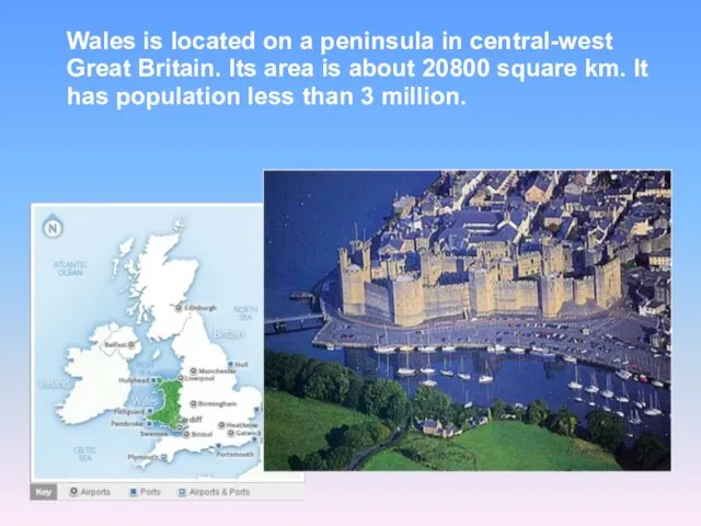 Wales is located on a peninsula in central-west Great Britain. Its area is