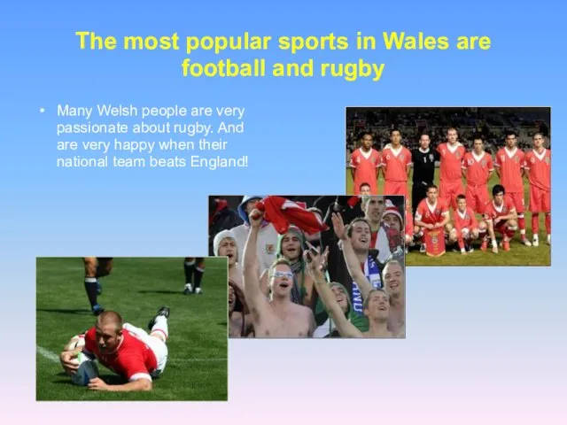 The most popular sports in Wales are football and rugby Many Welsh people