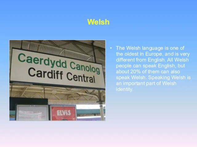 Welsh The Welsh language is one of the oldest in Europe, and is