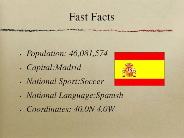 Fast Facts Population: 46,081,574 Capital:Madrid National Sport:Soccer National Language:Spanish Coordinates: 40.0N 4.0W