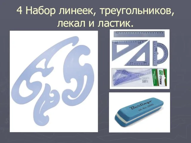 4 Набор линеек, треугольников, лекал и ластик.