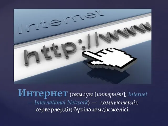 Интернет (оқылуы [интэрнэ́т]; Internet — International Network) — компьютерлік серверлердің бүкіләлемдік желісі.