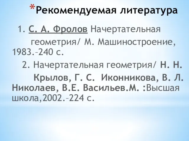 Рекомендуемая литература 1. С. А. Фролов Начертательная геометрия/ М. Машиностроение, 1983.–240 с. 2.