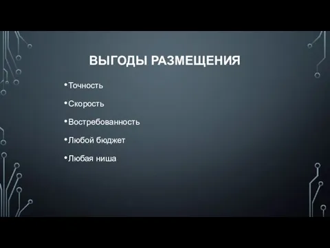 ВЫГОДЫ РАЗМЕЩЕНИЯ Точность Скорость Востребованность Любой бюджет Любая ниша