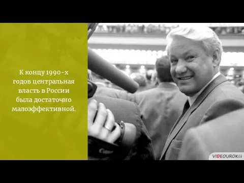 К концу 1990-х годов центральная власть в России была достаточно малоэффективной.