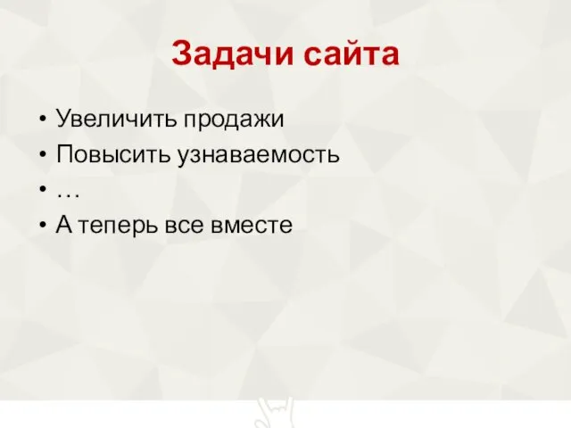 Задачи сайта Увеличить продажи Повысить узнаваемость … А теперь все вместе