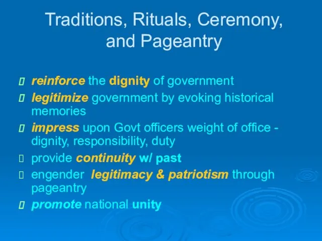 Traditions, Rituals, Ceremony, and Pageantry reinforce the dignity of government legitimize government by