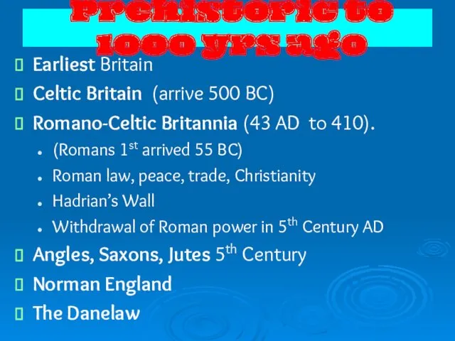 Prehistoric to 1000 yrs ago Earliest Britain Celtic Britain (arrive 500 BC) Romano-Celtic