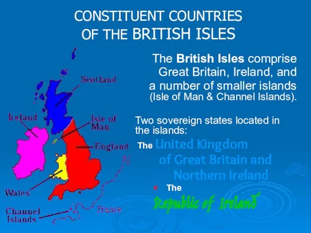CONSTITUENT COUNTRIES OF THE BRITISH ISLES The British Isles comprise Great Britain, Ireland,