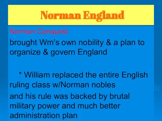 Norman England Norman Conquest brought Wm's own nobility & a