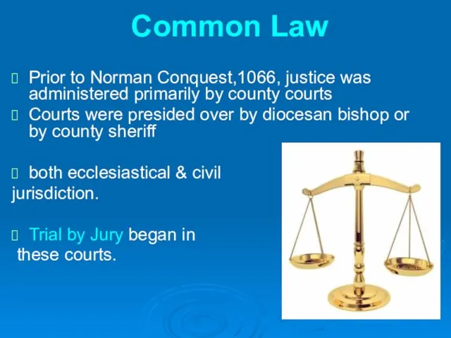 Common Law Prior to Norman Conquest,1066, justice was administered primarily
