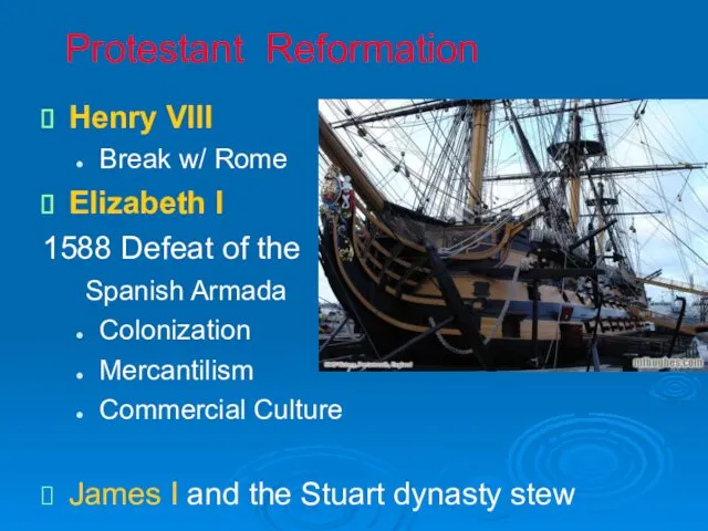 Protestant Reformation Henry VIII Break w/ Rome Elizabeth I 1588 Defeat of the
