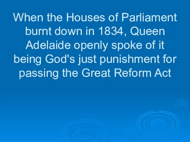 When the Houses of Parliament burnt down in 1834, Queen Adelaide openly spoke