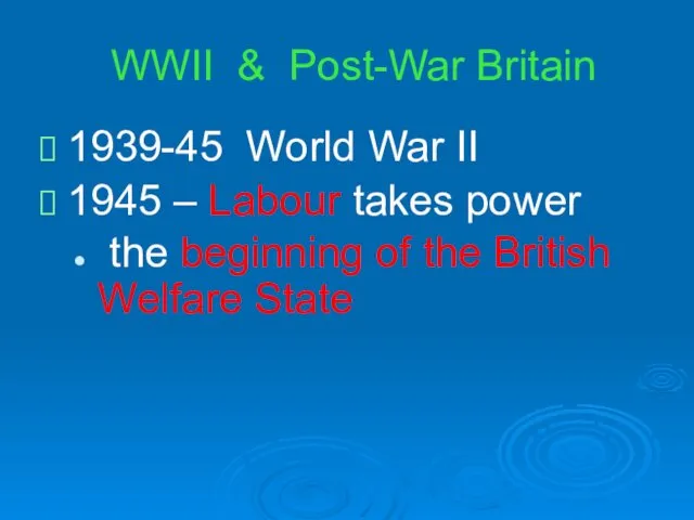 WWII & Post-War Britain 1939-45 World War II 1945 – Labour takes power