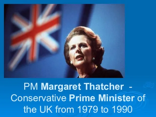 PM Margaret Thatcher - Conservative Prime Minister of the UK from 1979 to 1990