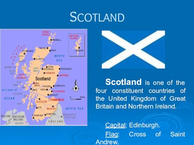 SCOTLAND Scotland is one of the four constituent countries of the United Kingdom