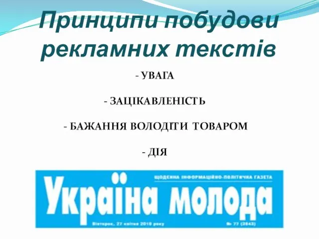 Принципи побудови рекламних текстів - УВАГА - ЗАЦІКАВЛЕНІСТЬ - БАЖАННЯ ВОЛОДІТИ ТОВАРОМ - ДІЯ