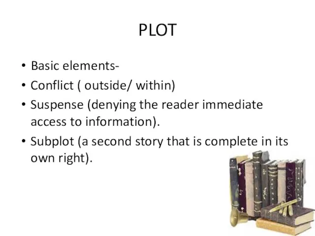 PLOT Basic elements- Conflict ( outside/ within) Suspense (denying the