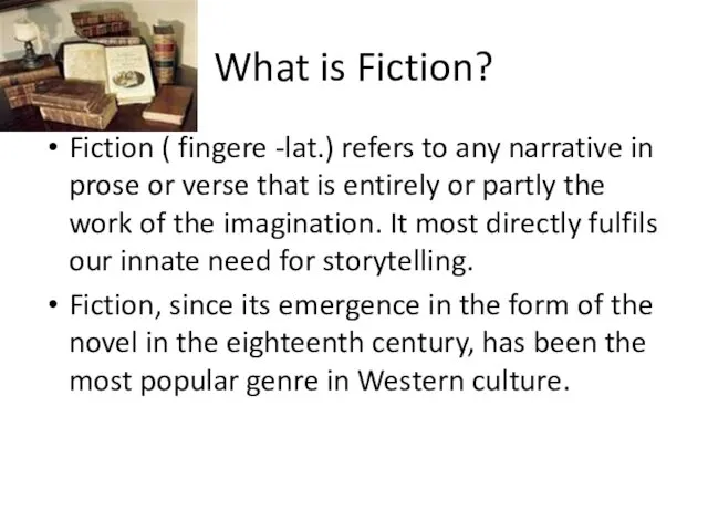 What is Fiction? Fiction ( fingere -lat.) refers to any