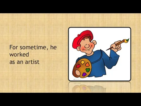 For sometime, he worked as an artist