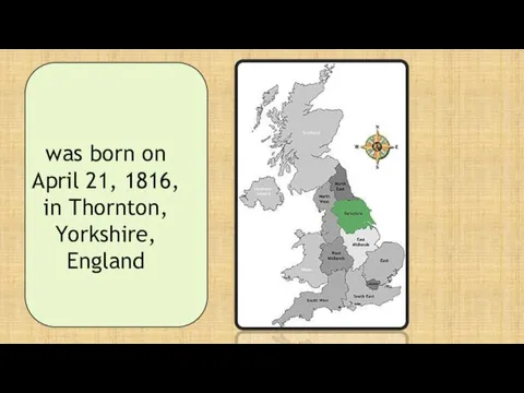 was born on April 21, 1816, in Thornton, Yorkshire, England