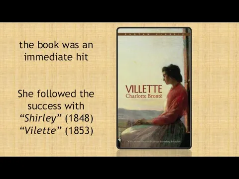 the book was an immediate hit She followed the success with “Shirley” (1848) “Vilette” (1853)