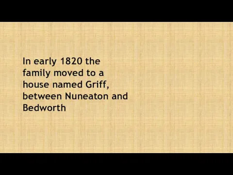 In early 1820 the family moved to a house named Griff, between Nuneaton and Bedworth