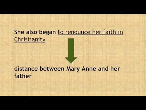 She also began to renounce her faith in Christianity distance between Mary Anne and her father