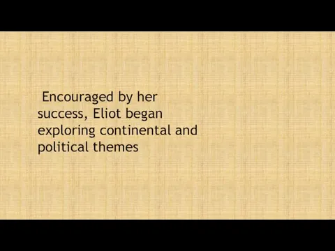 Encouraged by her success, Eliot began exploring continental and political themes