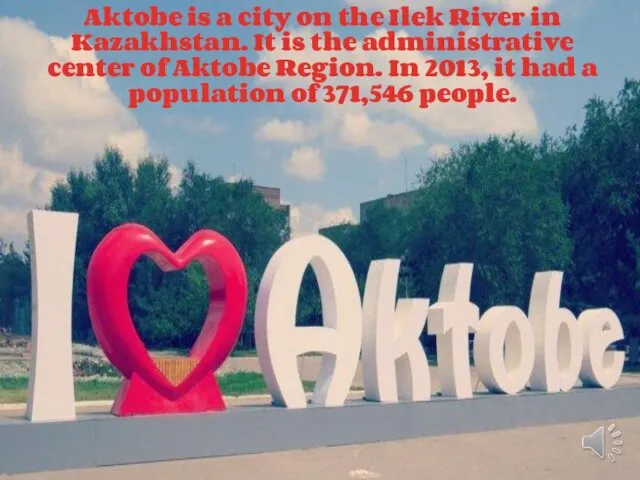 Aktobe is a city on the Ilek River in Kazakhstan.