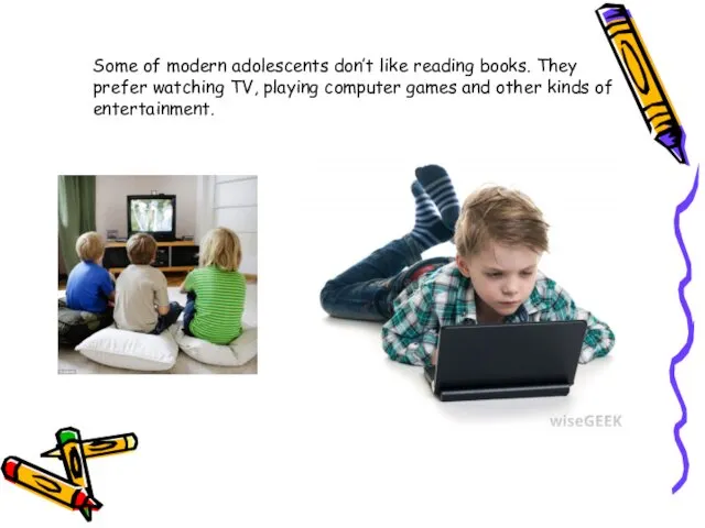 Some of modern adolescents don’t like reading books. They prefer