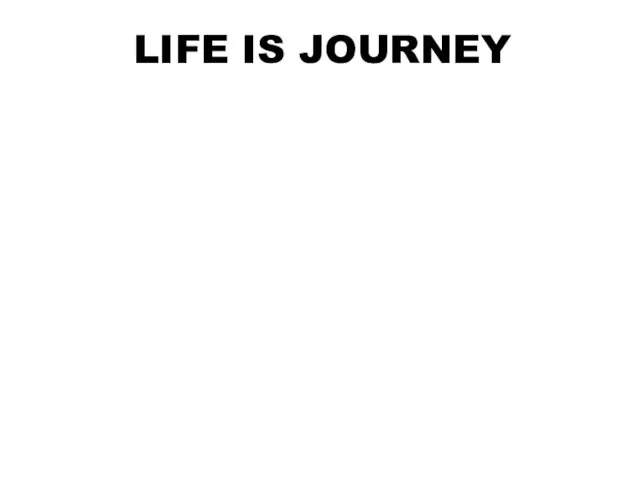 LIFE IS JOURNEY