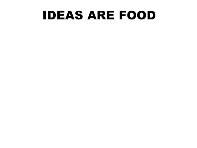 IDEAS ARE FOOD