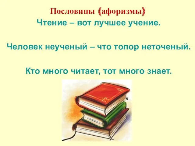 Пословицы (афоризмы) Чтение – вот лучшее учение. Человек неученый – что топор неточеный.