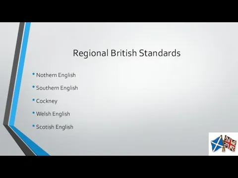 Regional British Standards Nothern English Southern English Cockney Welsh English Scotish English