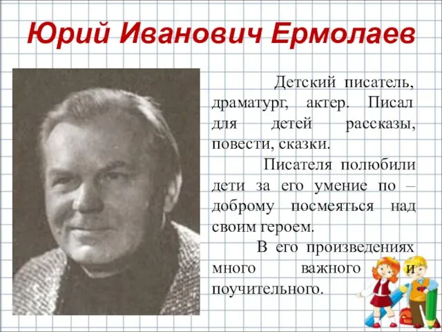 Юрий Иванович Ермолаев Детский писатель, драматург, актер. Писал для детей