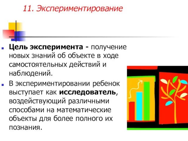 11. Экспериментирование Цель эксперимента - получение новых знаний об объекте