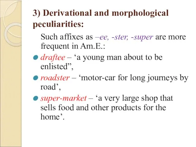 3) Derivational and morphological peculiarities: Such affixes as –ee, -ster,