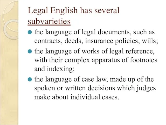 Legal English has several subvarieties the language of legal documents,