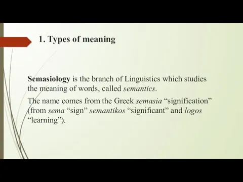 1. Types of meaning Semasiology is the branch of Linguistics