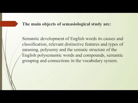 The main objects of semasiological study are: Semantic development of