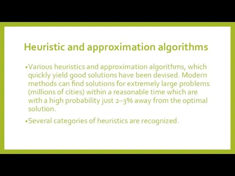 Heuristic and approximation algorithms Various heuristics and approximation algorithms, which quickly yield good