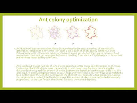 Ant colony optimization Artificial intelligence researcher Marco Dorigo described in 1993 a method