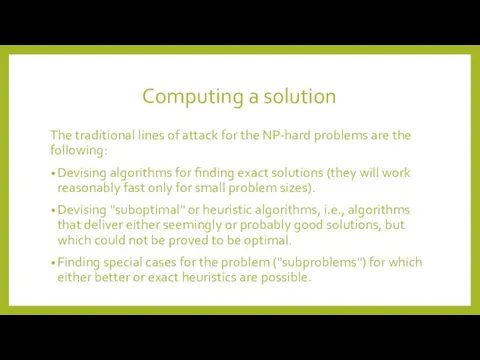 Computing a solution The traditional lines of attack for the NP-hard problems are
