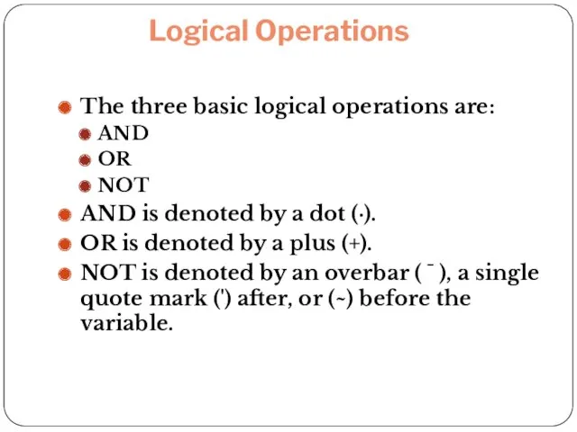 Logical Operations The three basic logical operations are: AND OR
