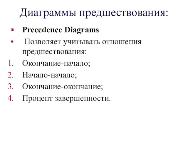 Диаграммы предшествования: Precedence Diagrams Позволяет учитывать отношения предшествования: Окончание-начало; Начало-начало; Окончание-окончание; Процент завершенности.