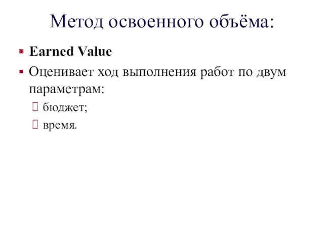 Метод освоенного объёма: Earned Value Оценивает ход выполнения работ по двум параметрам: бюджет; время.